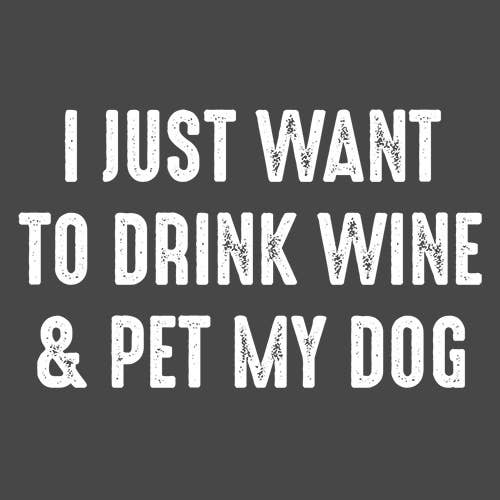 I Just Want To Drink Wine & Pet My Dog