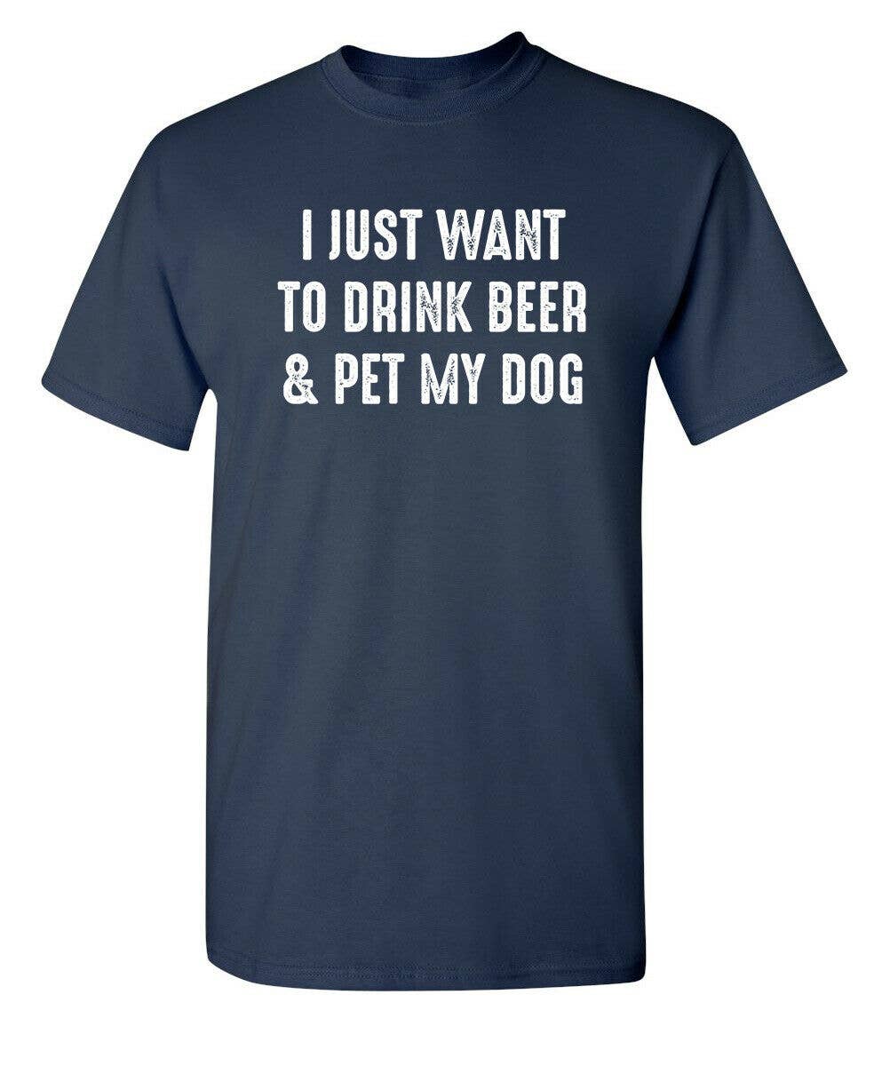 I Just Want To Drink Beer & Pet My Dog