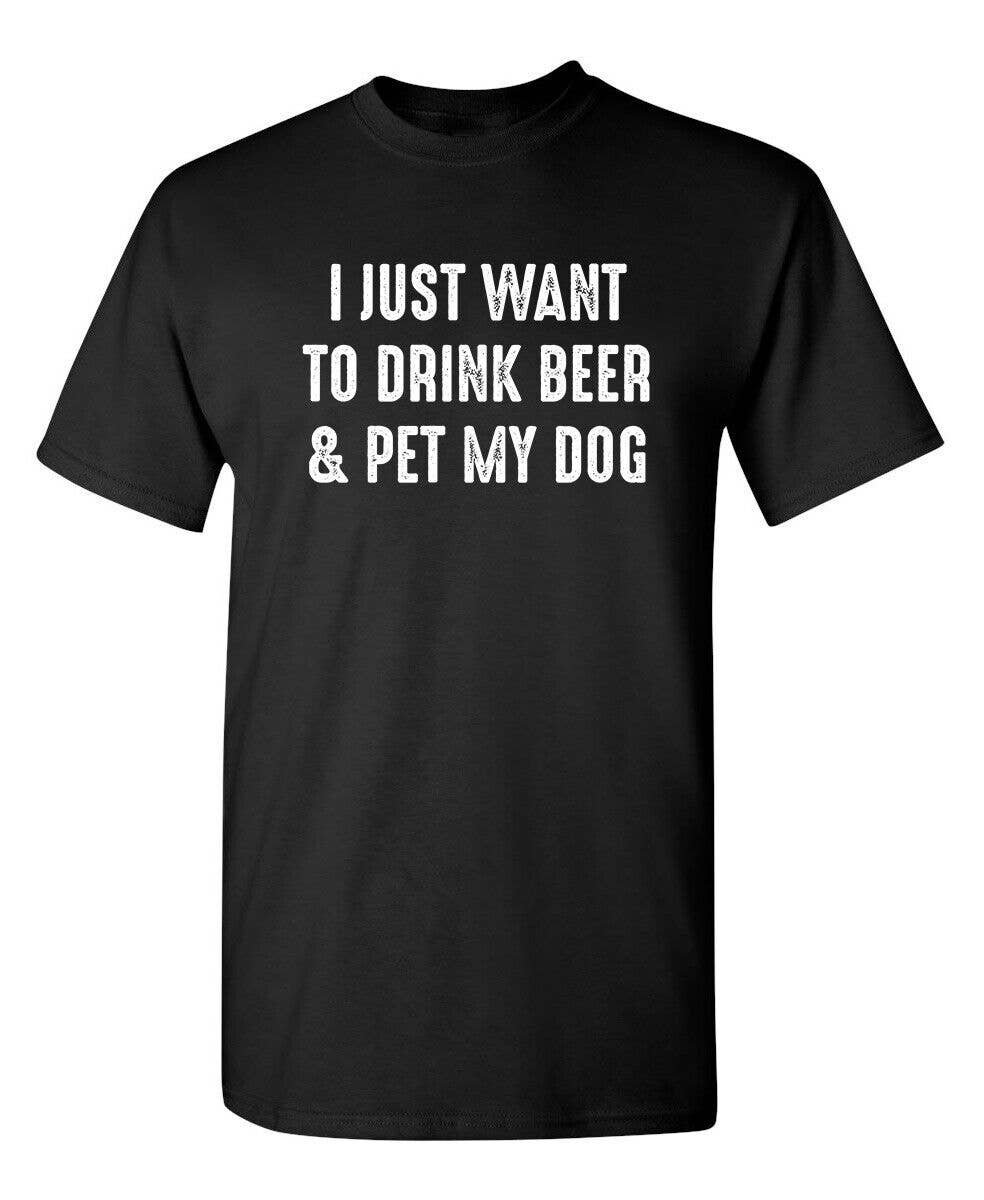 I Just Want To Drink Beer & Pet My Dog