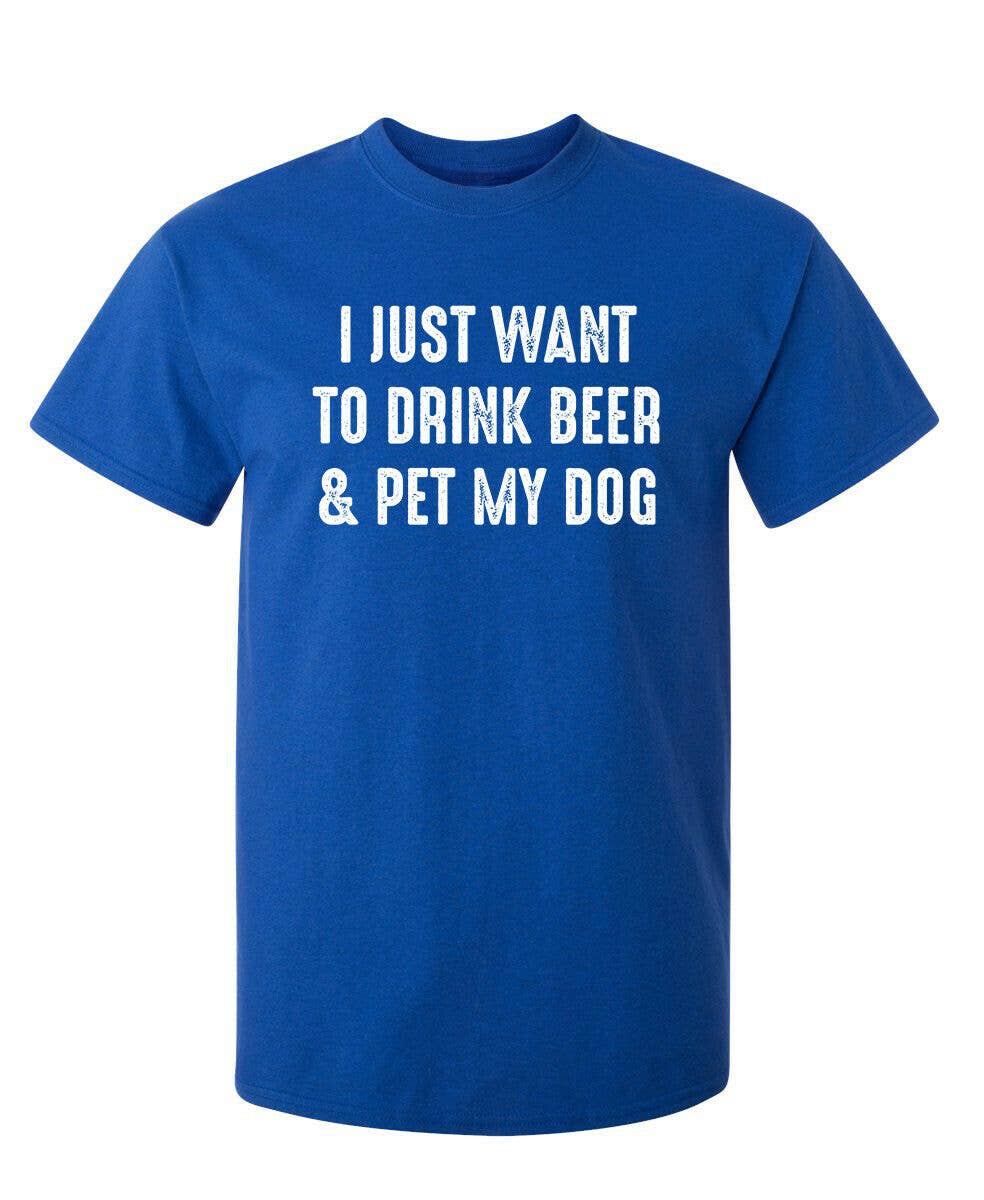 I Just Want To Drink Beer & Pet My Dog