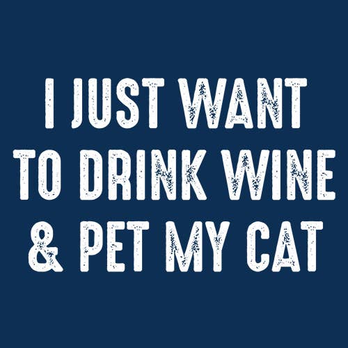 I Just Want To Drink Wine & Pet My Cat