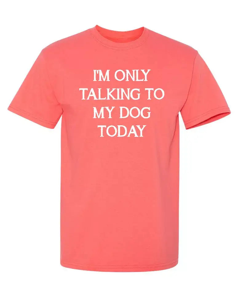 I'm Only Talking To My Dog Today