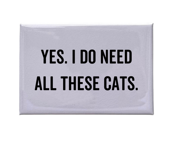 "Yes. I Do Need All These Cats." White Magnet