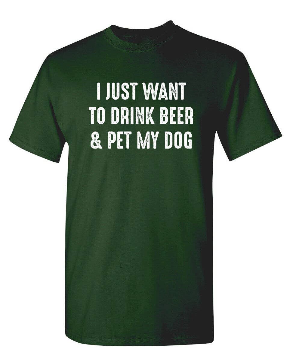 I Just Want To Drink Beer & Pet My Dog